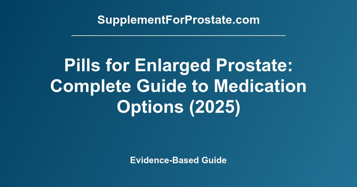 Pills for Enlarged Prostate: Complete Guide to Medication Options