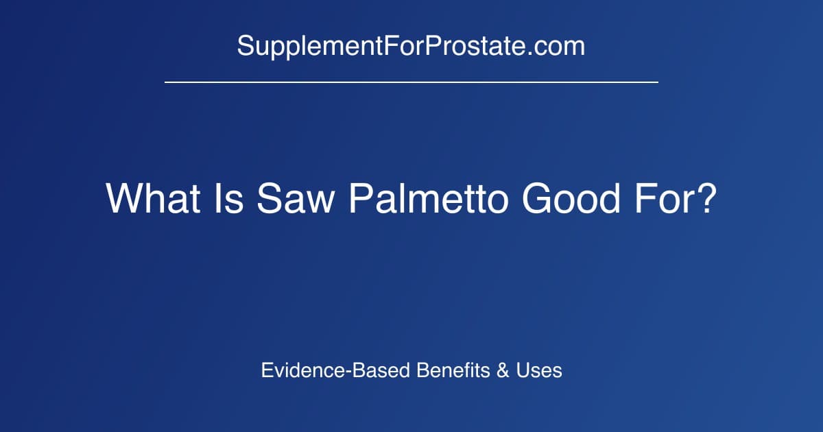 What Is Saw Palmetto Good For? Evidence-Based Benefits & Uses